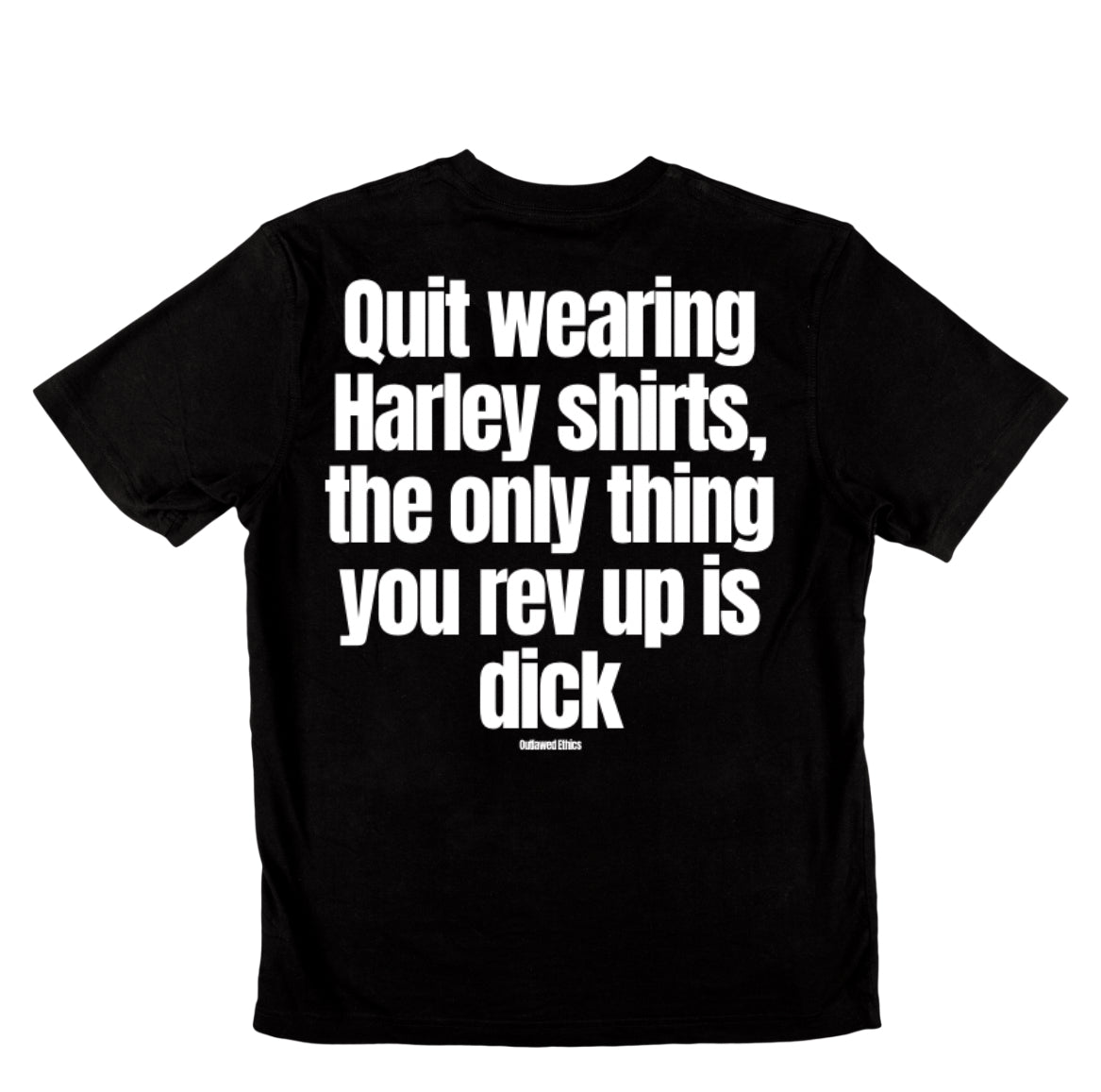 Quit wearing Harley shirts the only thing you rev up is dick shirt
