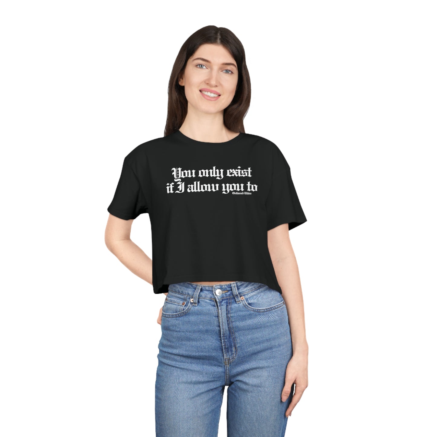 You only exist if i allow you to Crop Tee