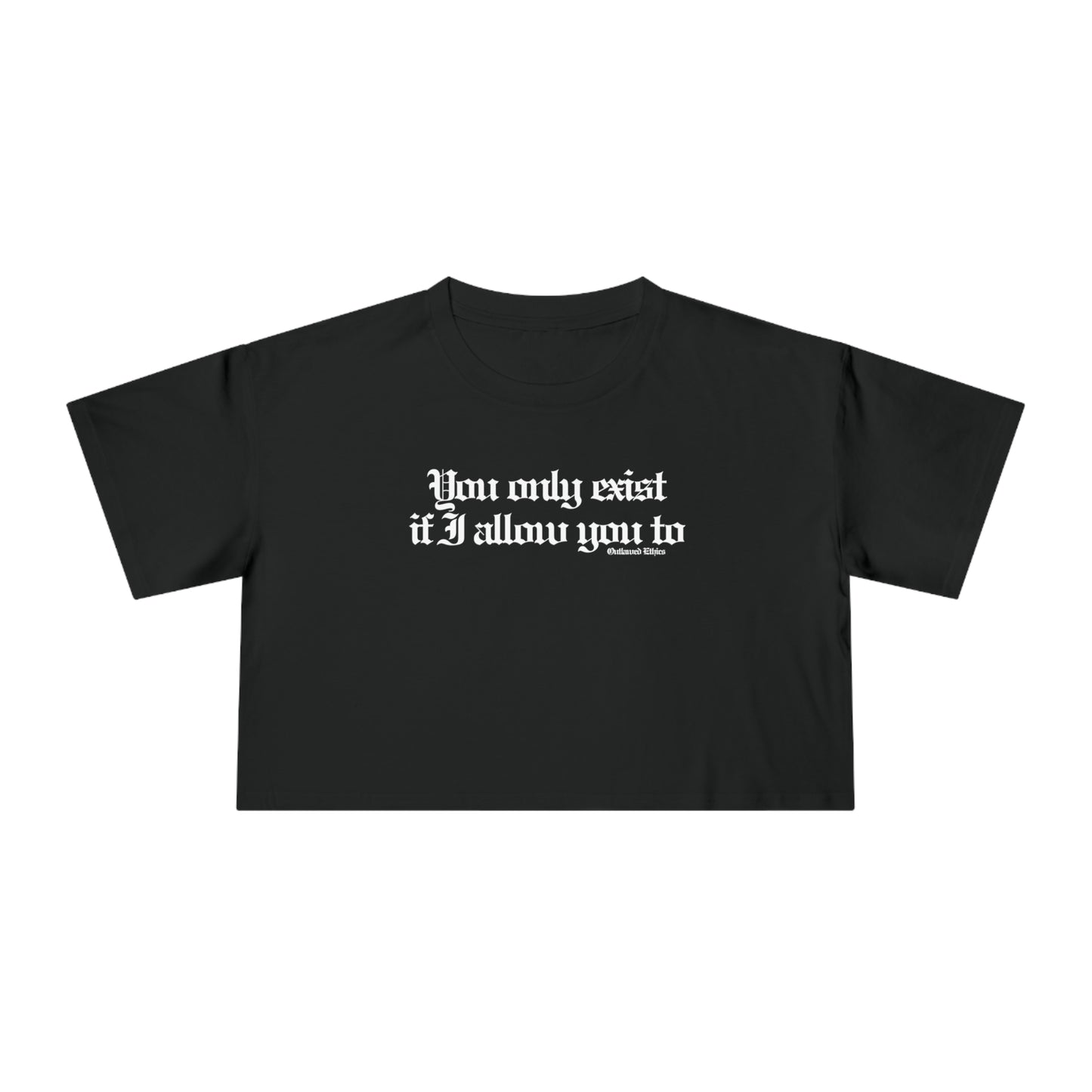 You only exist if i allow you to Crop Tee