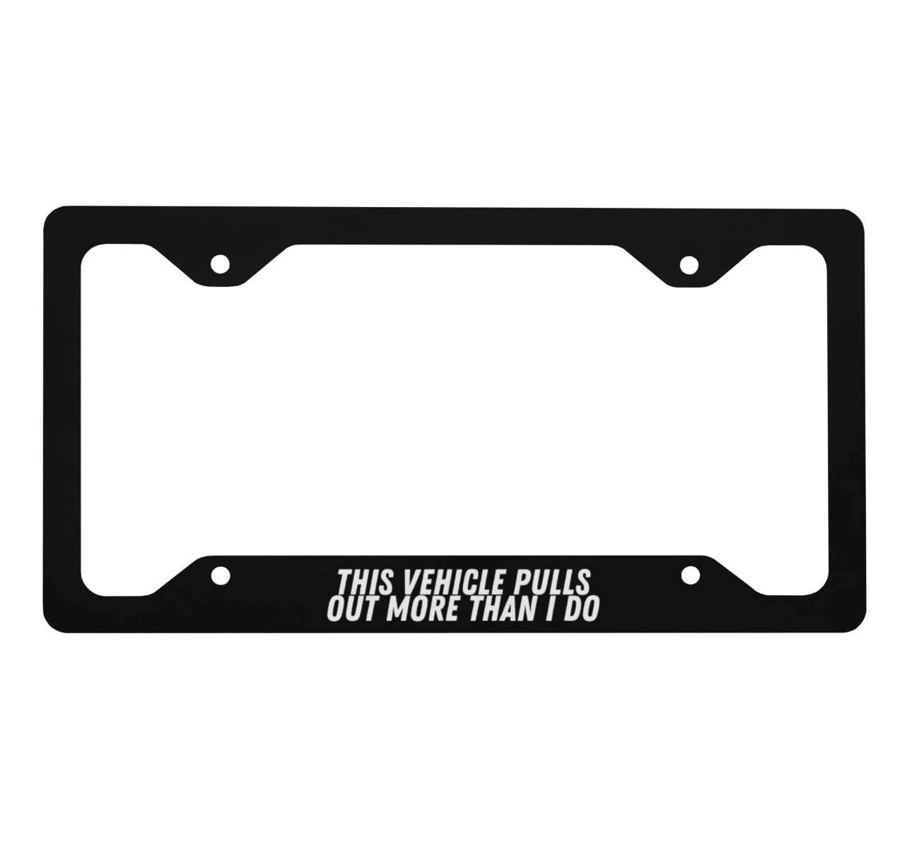 This vehicle pulls out more than I do license plate frame metal